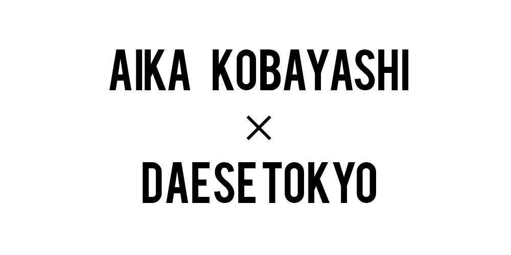DAESE TOKYO × AIKA KOBAYASHI